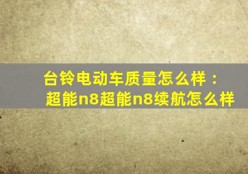 台铃电动车质量怎么样 :超能n8超能n8续航怎么样